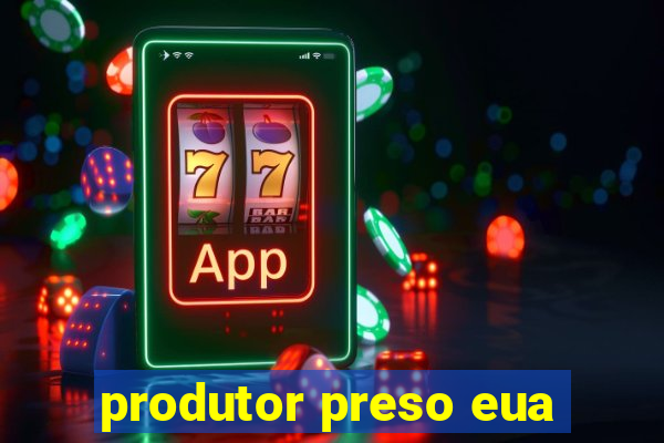 produtor preso eua